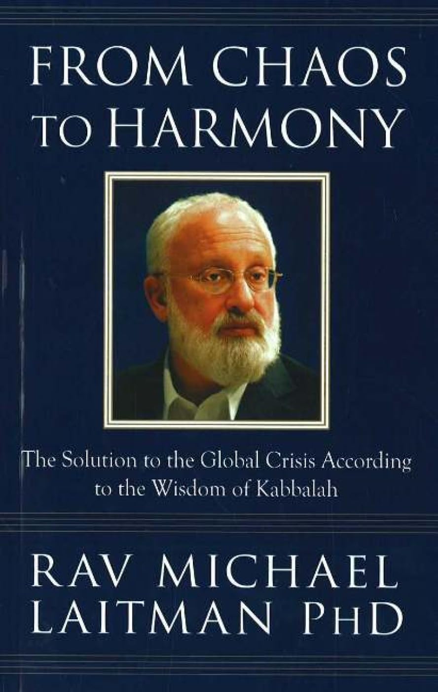 From Chaos to Harmony: The Solution to the Global Crisis According to the Wisdom of Kabbalah