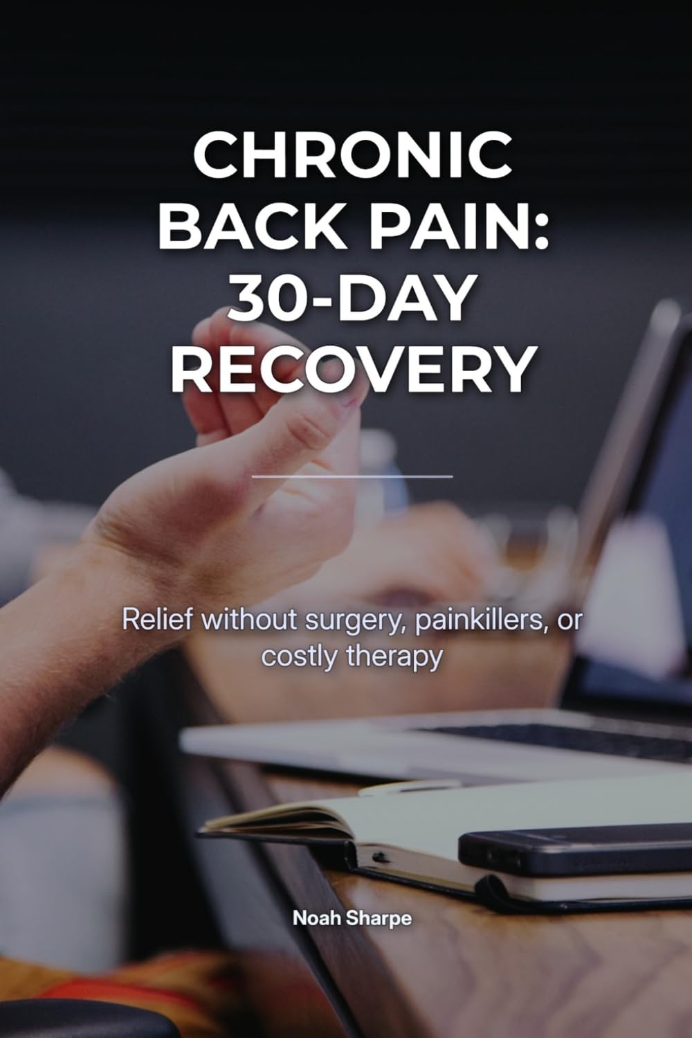 Chronic Back Pain: 30-Day Recovery: Relief without surgery, painkillers, or costly therapy