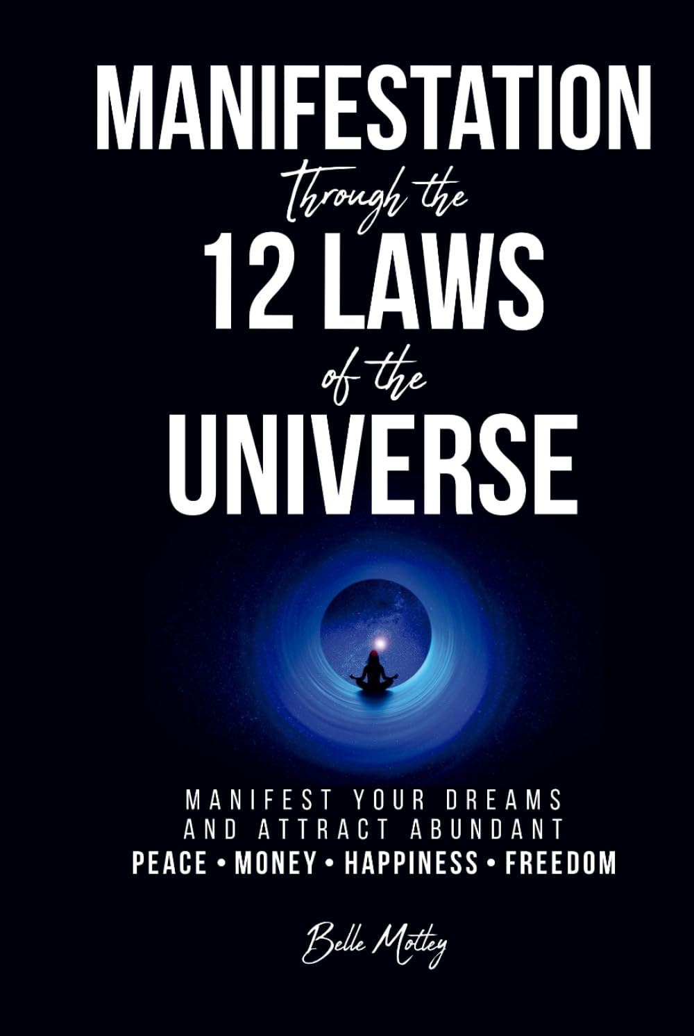 Manifestation Through the 12 Laws of the Universe: Manifest Your Dreams and Attract Abundant Peace • Money • Happiness • Freedom (Manifestation Alignment)
