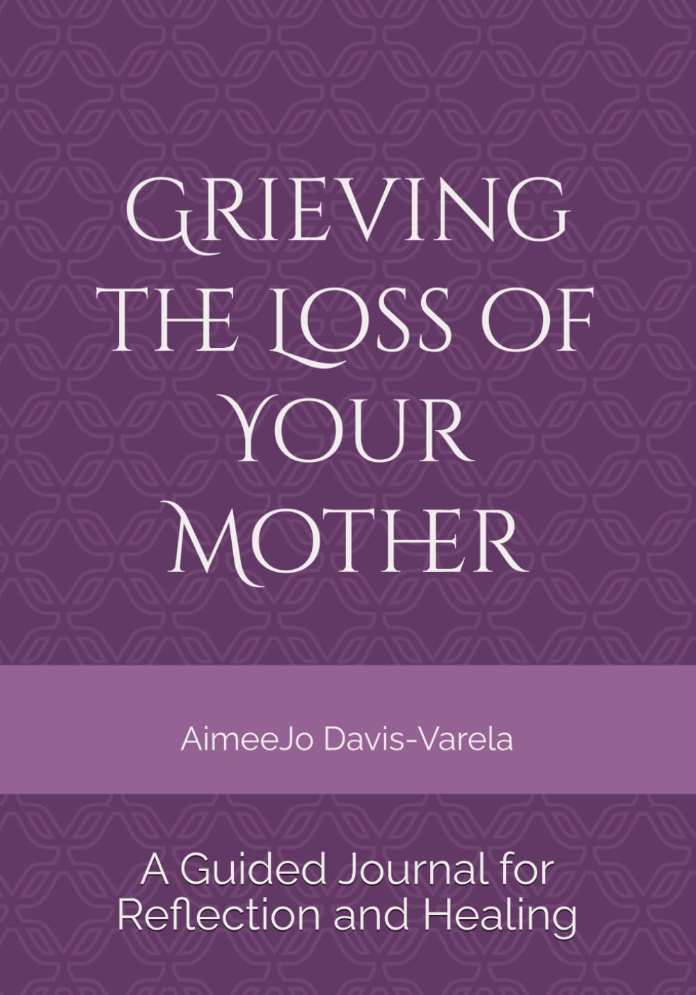 Grieving the Loss of Your Mother: A Guided Journal for Reflection and Healing