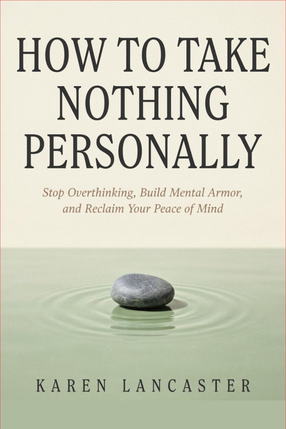 How to Take Nothing Personally: Stop Overthinking, Build Mental Armor, and Reclaim Your Peace of Mind