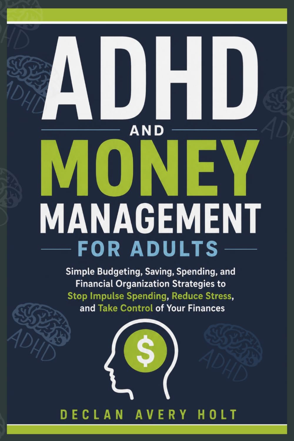 ADHD AND MONEY MANAGEMENT FOR ADULTS: Simple Budgeting, Saving, Spending, and Financial Organization Strategies to Stop Impulse Spending, Reduce Stress, and Take Control of Your Finances