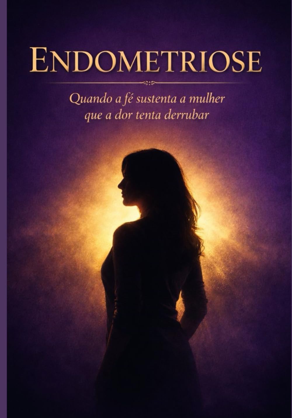 ENDOMETRIOSE: QUANDO A FÉ SUSTENTA A MULHER A DOR TENTA DERRUBAR