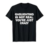 Gaslight Gaslighting Gatekeep Is Not Real You Are Crazy T-Shirt