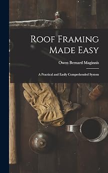 Roof Framing Made Easy A Practical and Easily Comprehended System