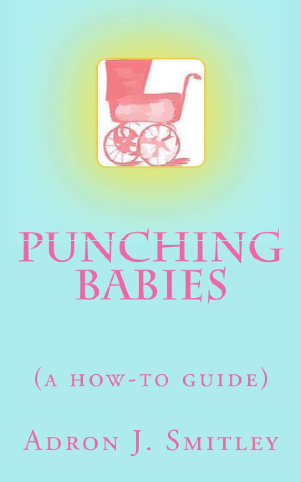 Punching Babies: (a how-to guide) (Write Club Series)