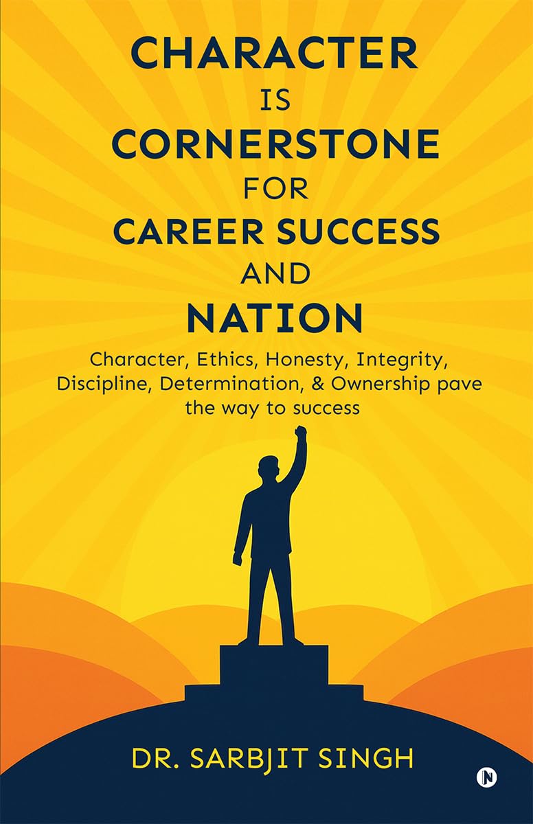 CHARACTER IS CORNERSTONE FOR CAREER SUCCESS AND NATION: Character, ethics, honesty, integrity, discipline, determination, and ownership pave the way to success
