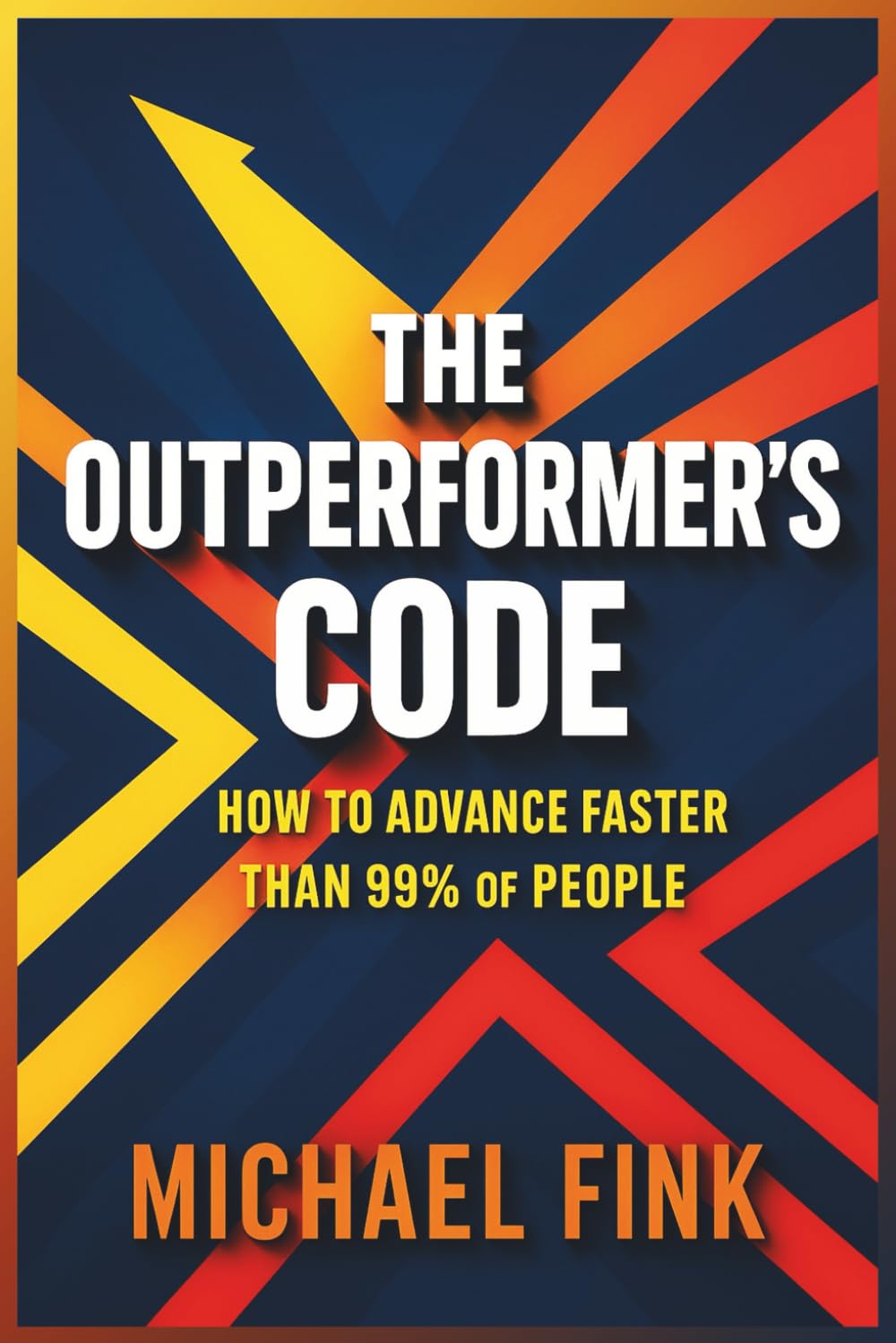 The Outperformer’s Code: How to Advance Faster Than 99% of People