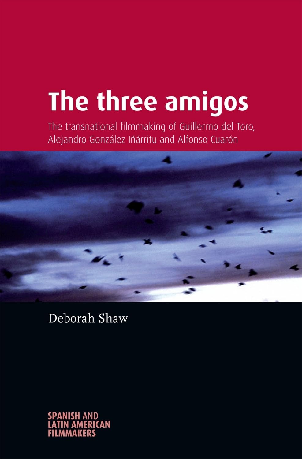 The three amigos: The transnational filmmaking of Guillermo del Toro, Alejandro González Iñárritu, and Alfonso Cuarón (Spanish and Latin-American Filmmakers)