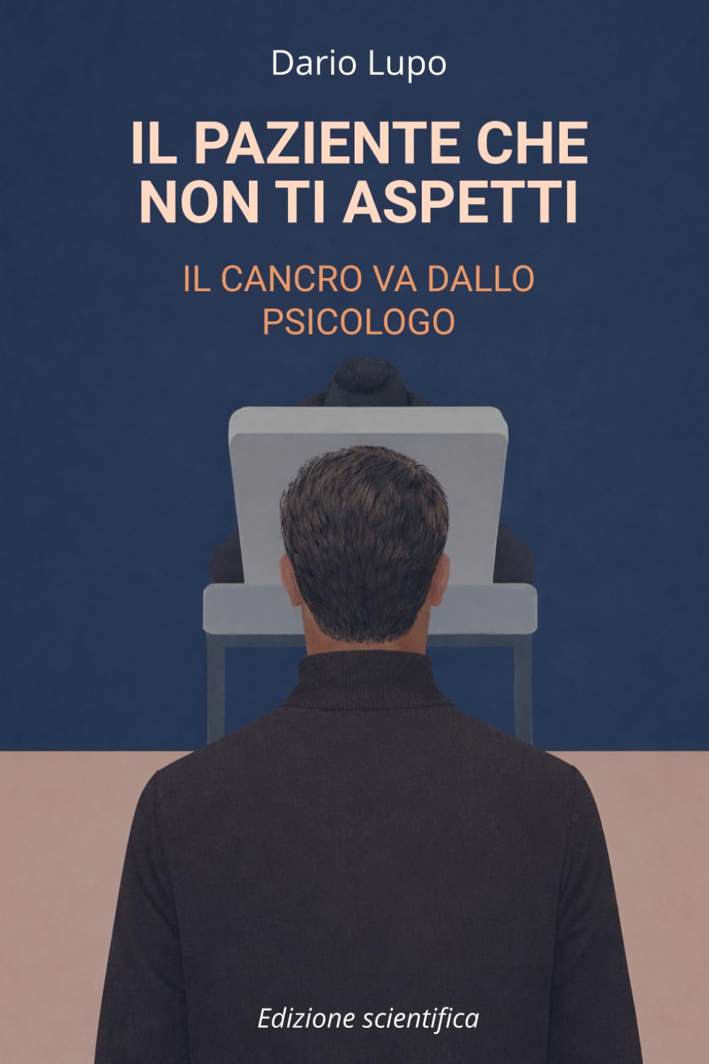 IL PAZIENTE CHE NON TI ASPETTI: IL CANCRO VA DALLO PSICOLOGO (Edizione scientifica) (IL CANCRO VA DALLO PSICOLOGO (Versioni con approfondimenti scientifici))