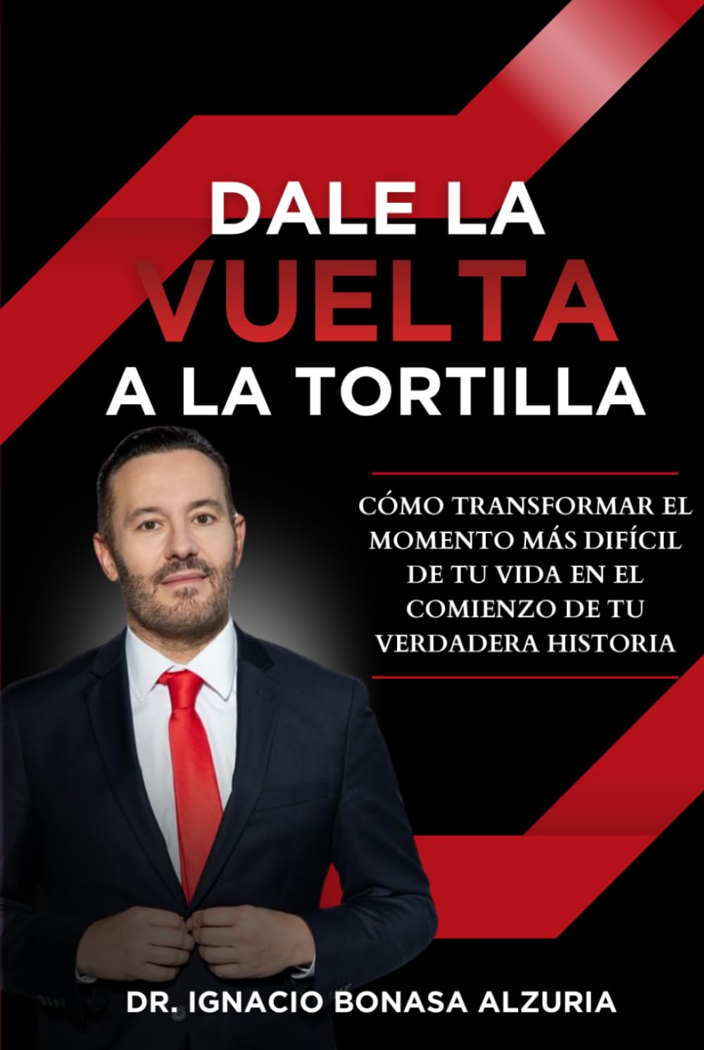 Dale la Vuelta a la Tortilla: Cómo transformar el momento más difícil de tu vida en el comienzo de tu verdadera historia (Biblioteca Liderarte)