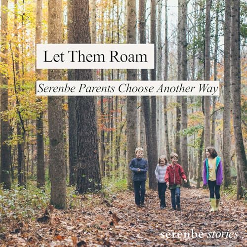 Let Them Roam: Serenbe Parents Choose Another Way