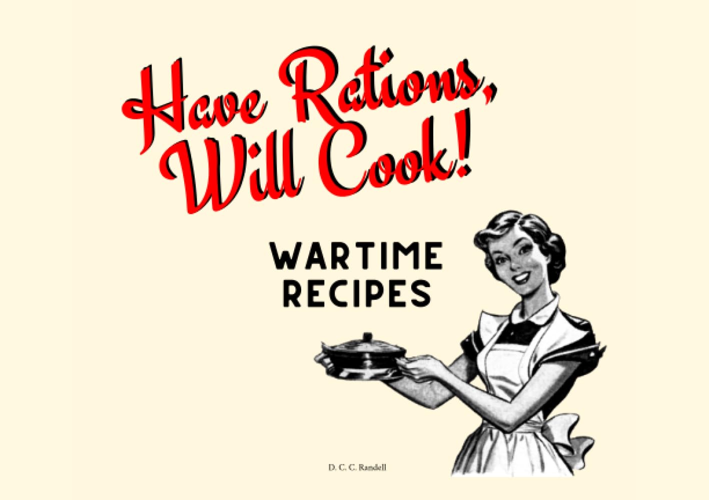Have Rations, Will Cook!: Wartime Recipes