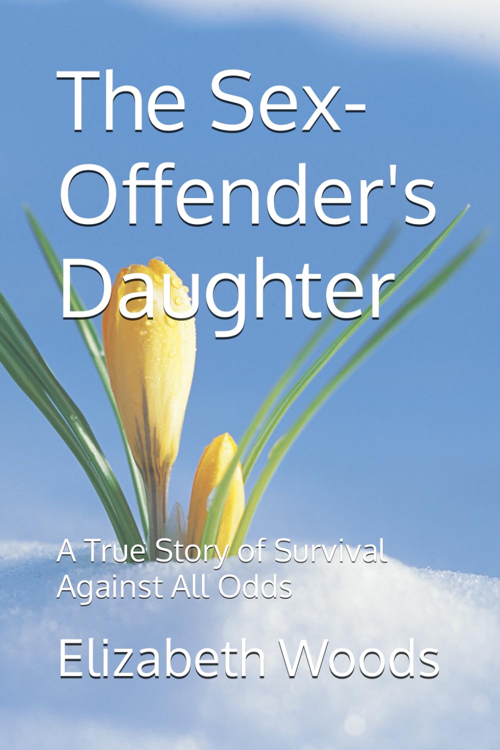 The Sex-Offender's Daughter: A True Story of Survival Against All Odds