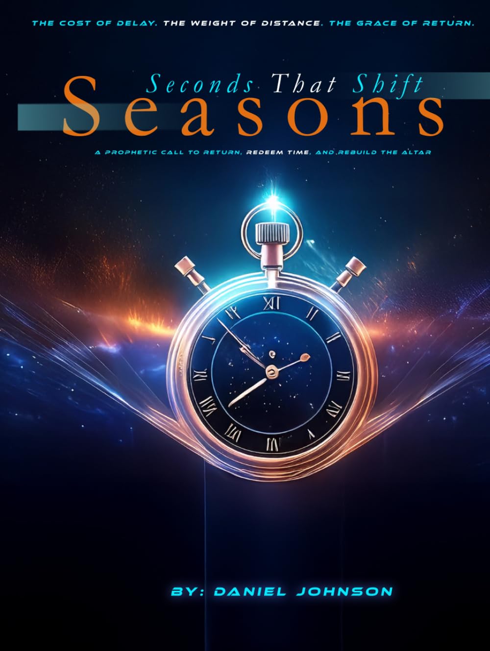 Seconds That Shift Seasons: A Prophetic Call to Return, Redeem Time, and Rebuild the Altar (The Returning Point)