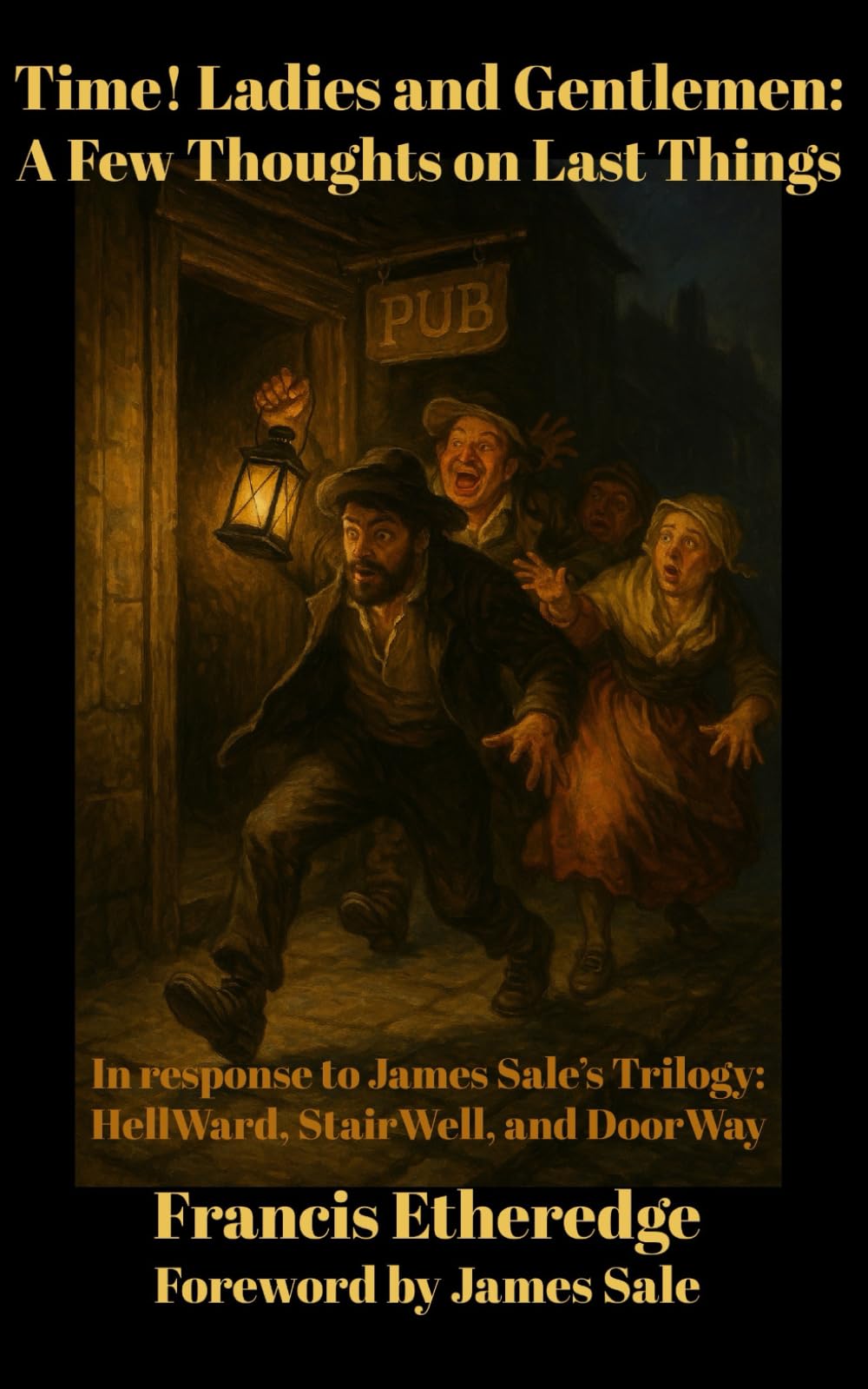 Time! Ladies and Gentlemen--A Few Thoughts on Last Things: In response to James Sale’s Trilogy--HellWard, StairWell, and DoorWay