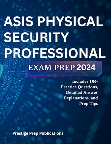 ASIS PHYSICAL SECURITY PROFESSIONAL EXAM PREP 2024: Includes 150+ Practice Questions, Detailed Answer Explanations, and Prep Tips (Asis exams)