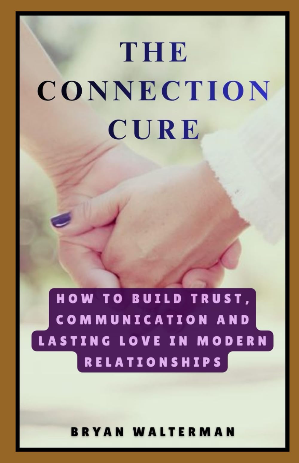 The Connection Cure: How to Build Trust, Communication And Lasting Love In Modern Relationships