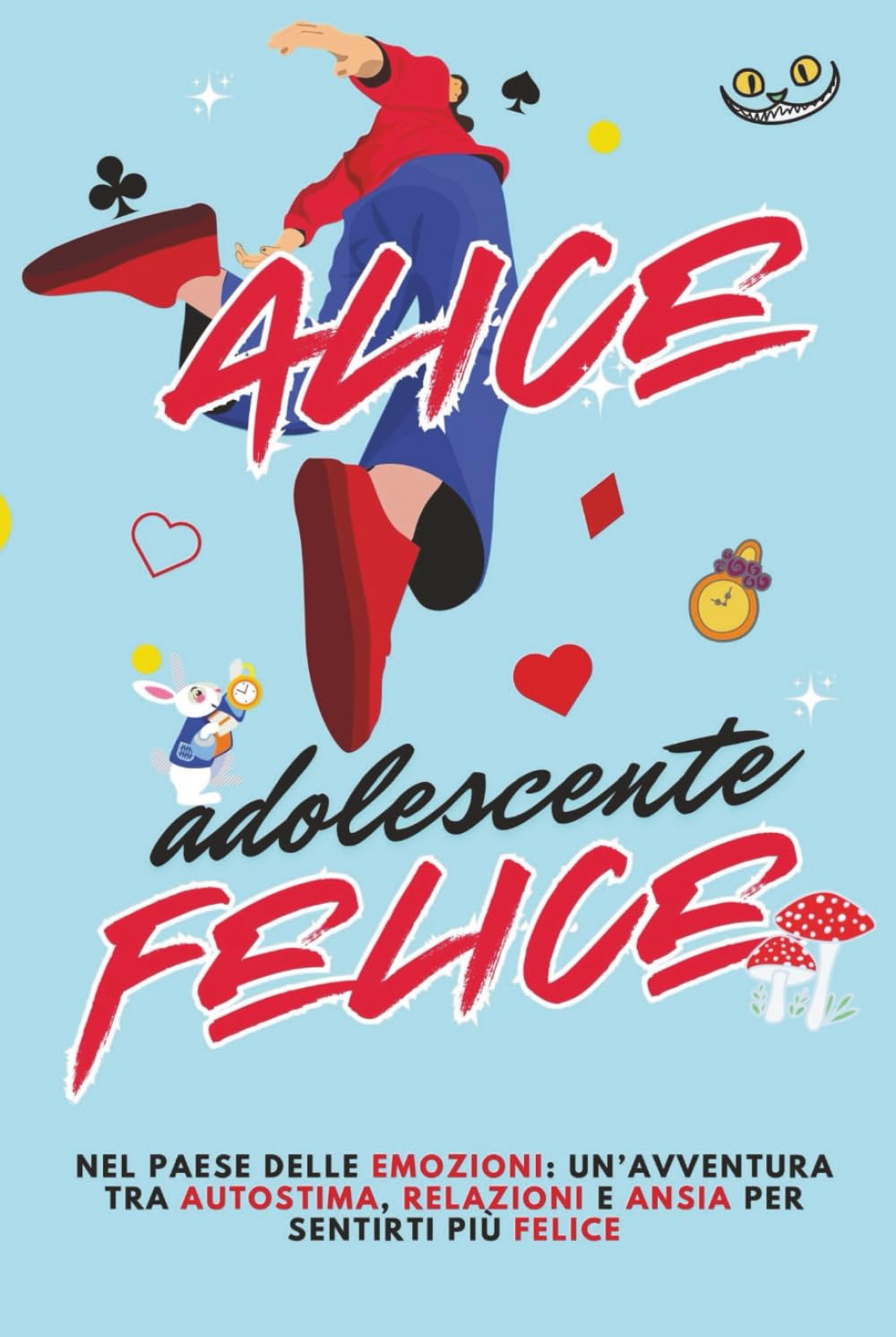 Alice Adolescente Felice: Seguendo Alice nel Paese delle Emozioni: un'avventura tra autostima, relazioni e ansia per sentirti più felice. Ediz B/N