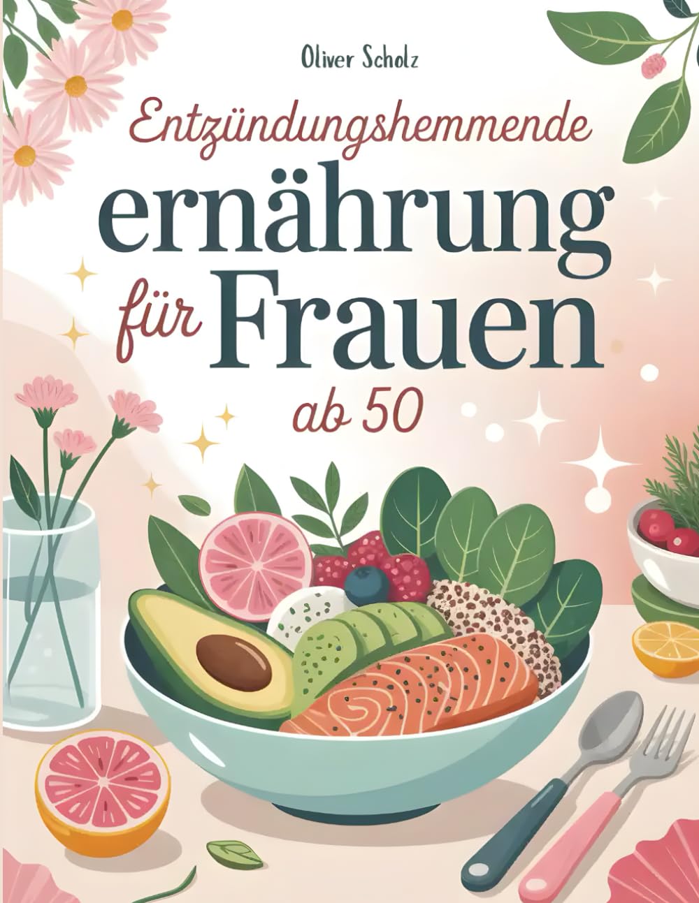 Entzündungshemmende Ernährung für Frauen ab 50: Hormonbalance & Wohlbefinden – Rezepte für Frauen in den Wechseljahren zur Bekämpfung stiller Entzündungen