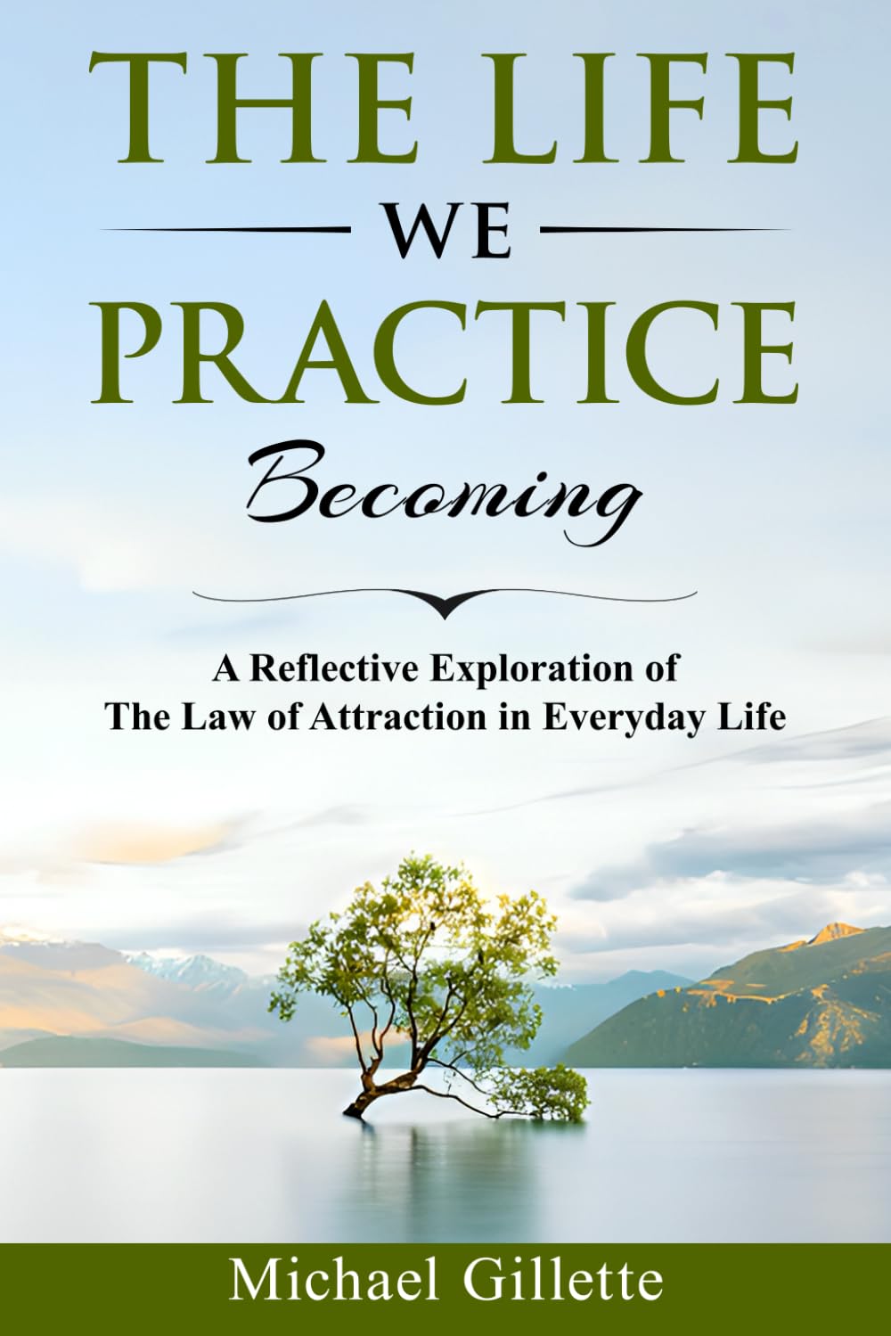 THE LIFE WE PRACTICE BECOMING: A Reflective Exploration of The Law of Attraction in Everyday Life