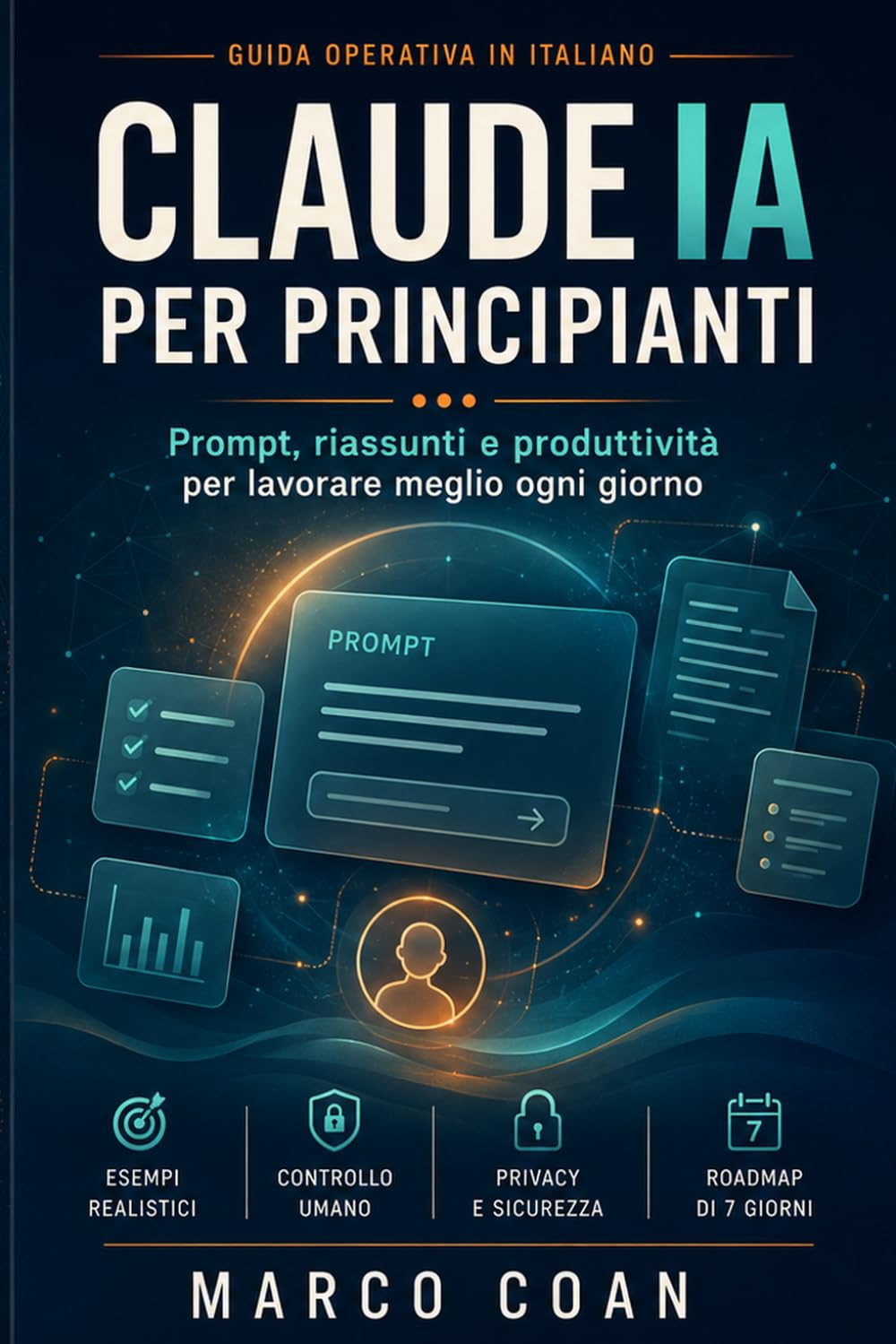 Claude IA per principianti: Prompt, riassunti e produttività per lavorare meglio ogni giorno: Guida operativa in italiano con esempi realistici, controllo umano, privacy e roadmap pratica di 7 giorni