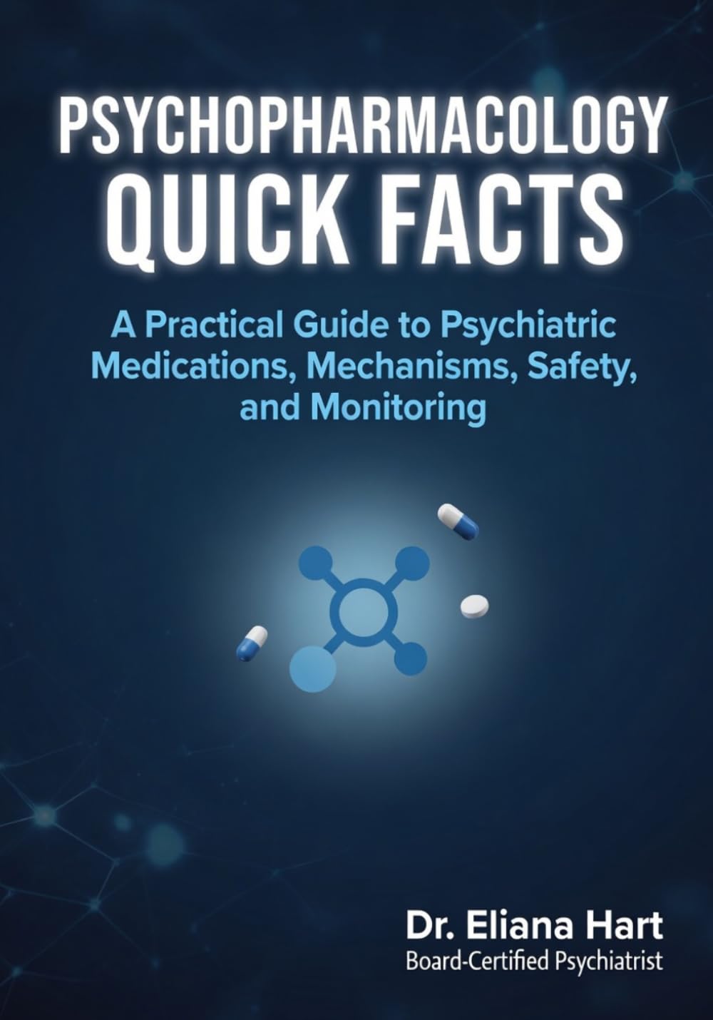PSYCHOPHARMACOLOGY QUICK FACTS FOR STUDENTS AND CLINICIANS: A Practical Guide to Psychiatric Medications, Mechanisms, Safety, and Monitoring