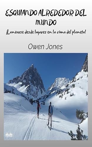 Esquiando Alrededor Del Mundo - Lanzarse Desde Lugares En La Cima Del Planeta (Cmo Hacer)