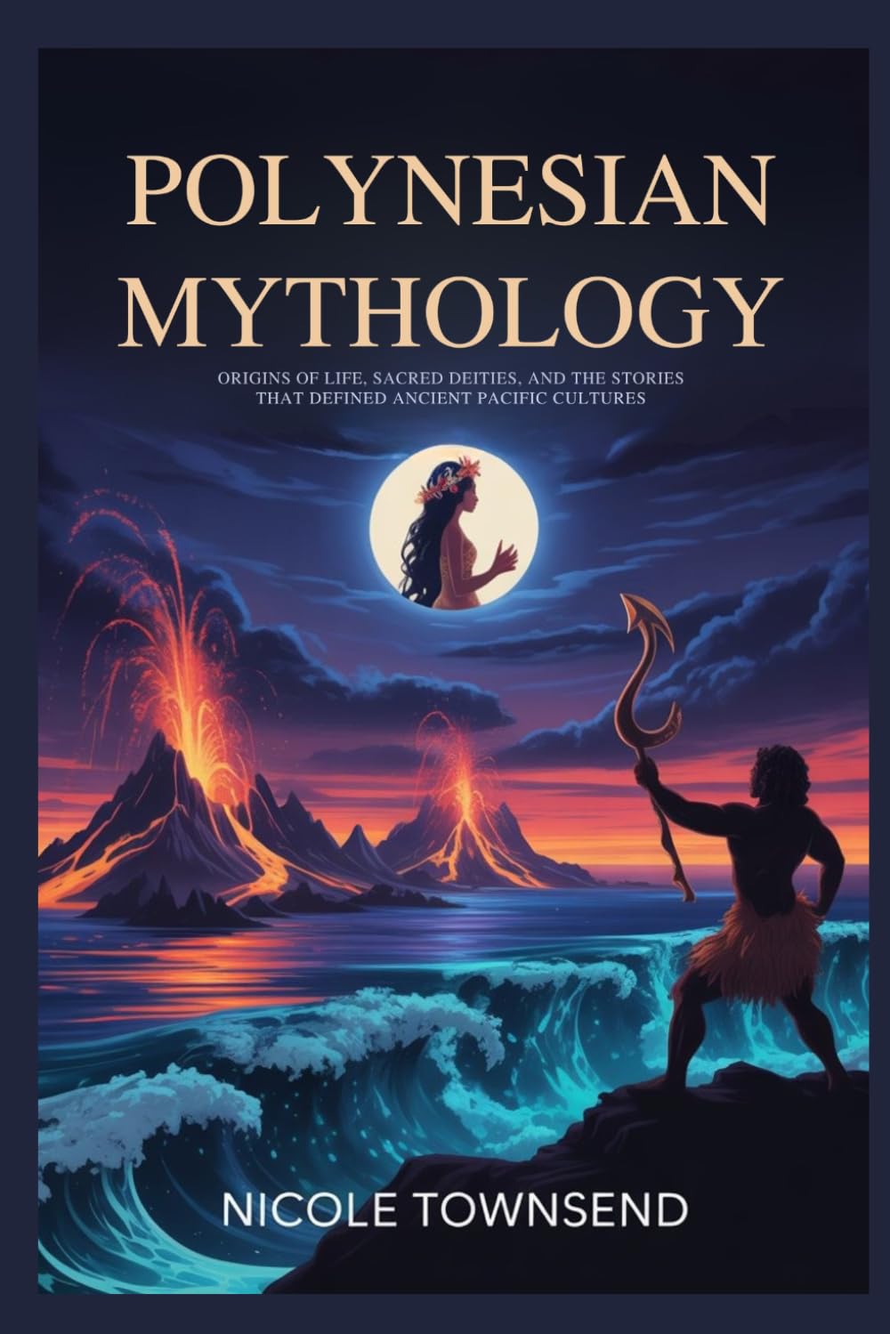 POLYNESIAN MYTHOLOGY: Origins of Life, Sacred Deities, and the Stories That Defined Ancient Pacific Cultures (World Mythologies Collection)
