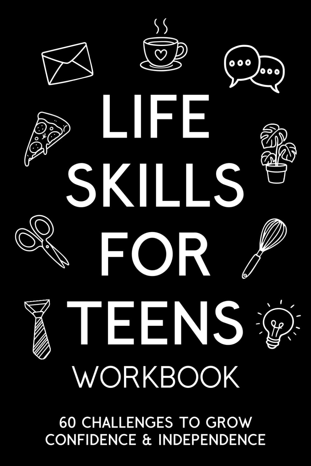 Life Skills for Teens Workbook: 60 Challenges to Grow Confidence & Independence