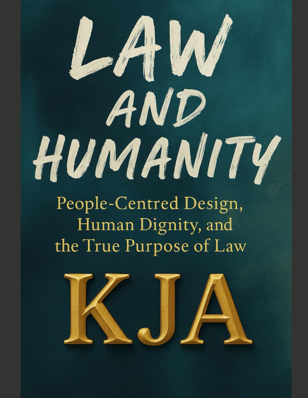 LAW AND HUMANITY: People-Centred Design, Human Dignity, and the True Purpose of Law