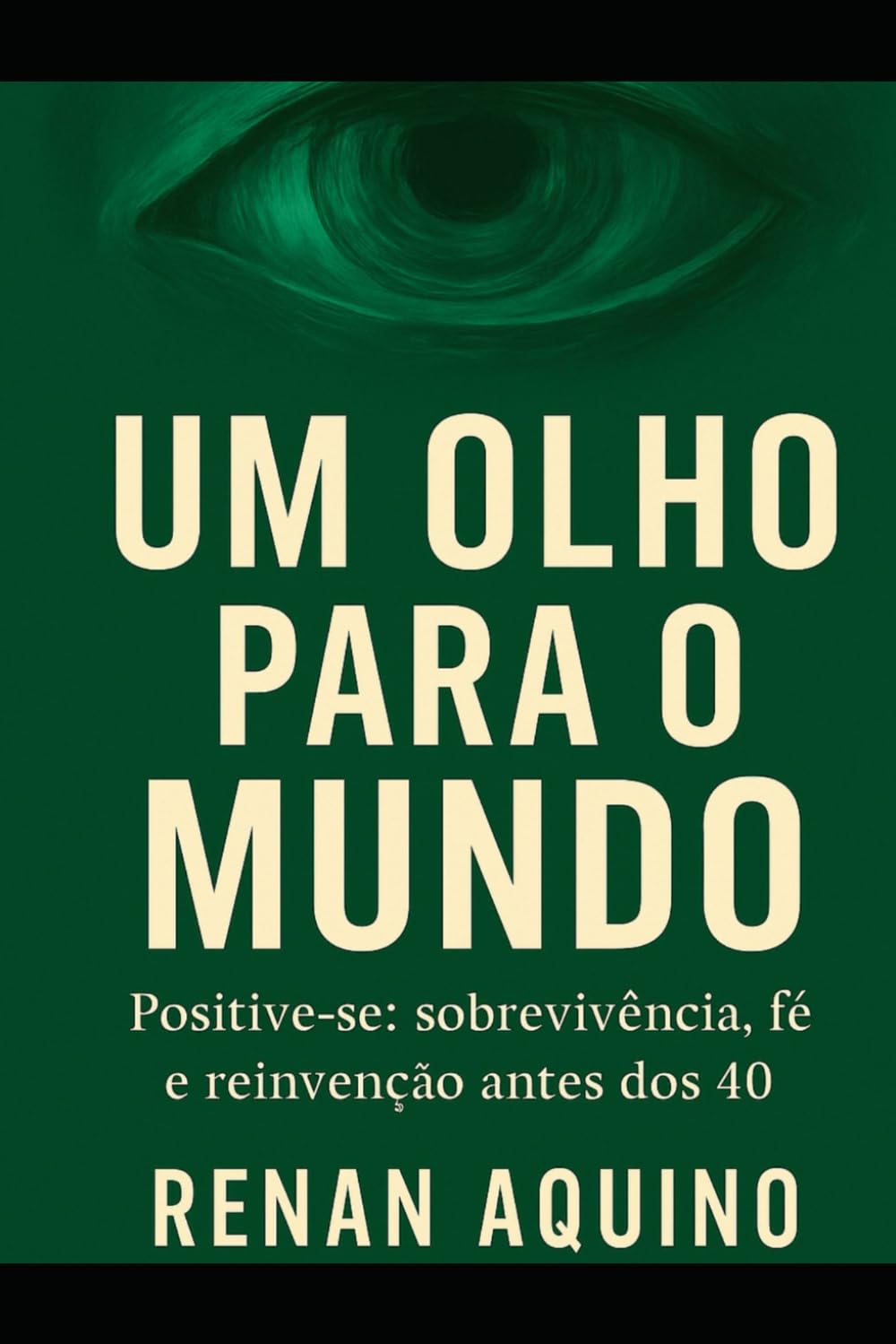 Um olho para o mundo: Positive-se: sobrevivência, fé e reinvenção antes dos 40