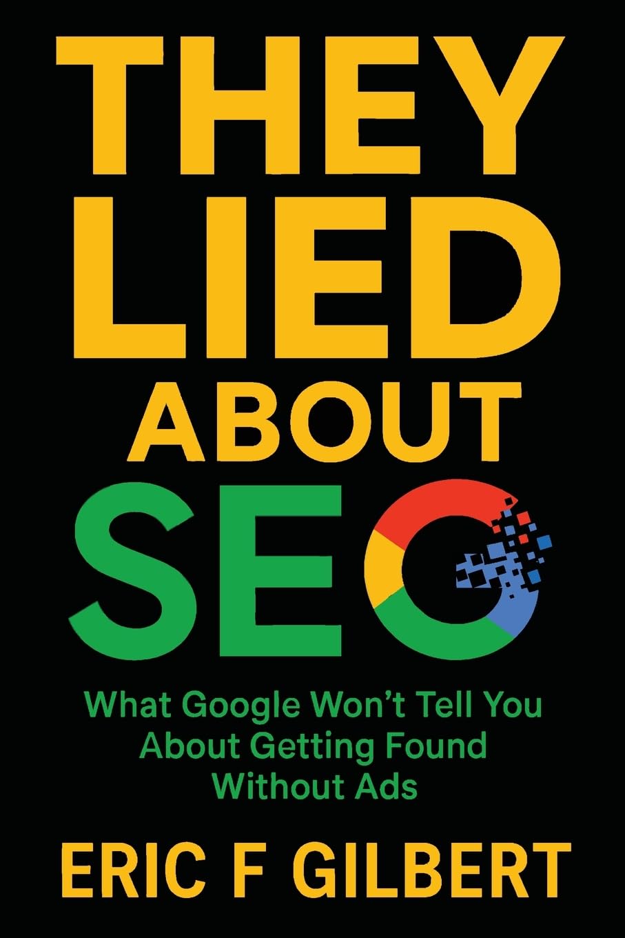 They Lied About SEO: What Google Won't Tell You About Getting Found Without Ads