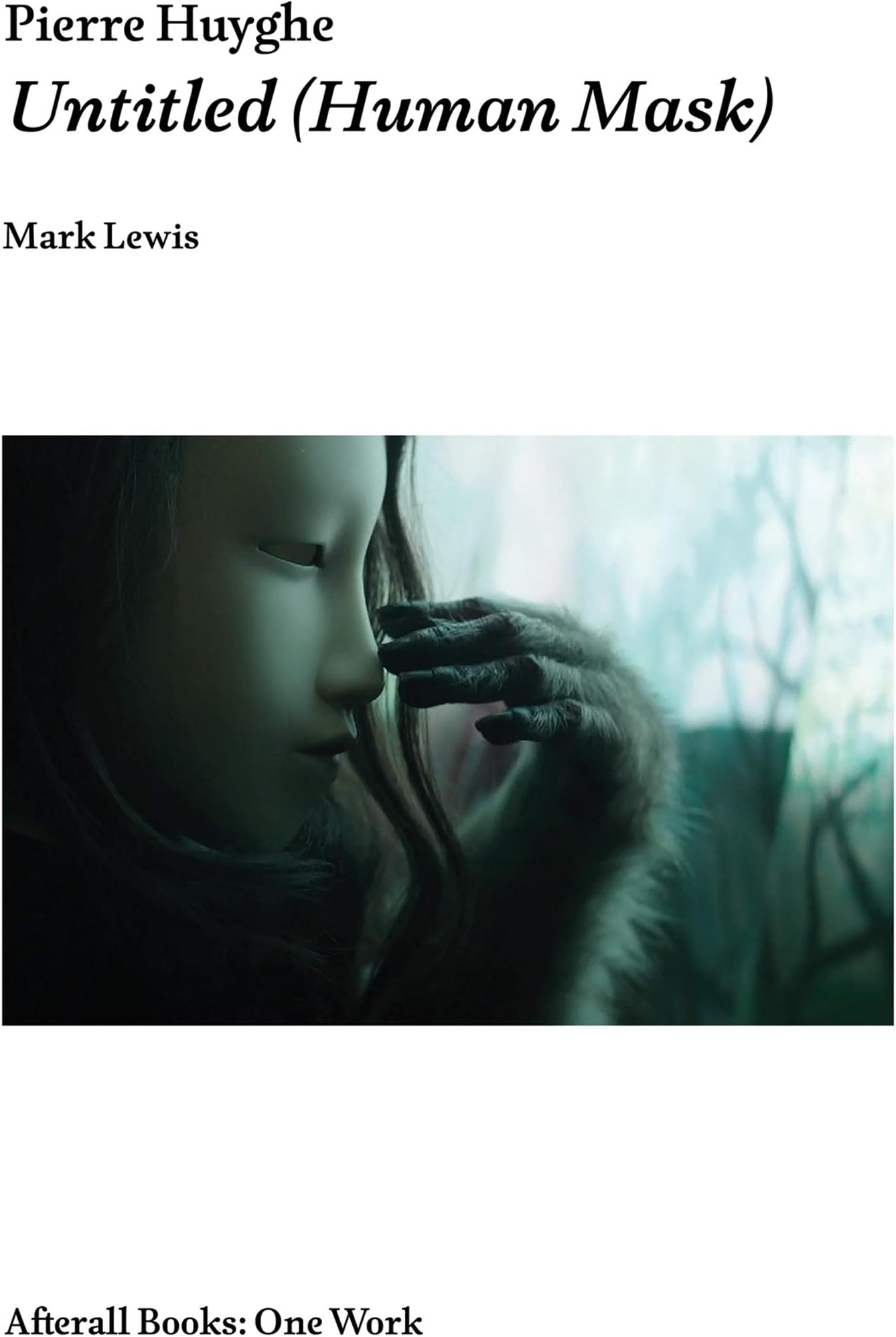 Pierre Huyghe: Untitled (Human Mask) (Afterall Books / One Work)