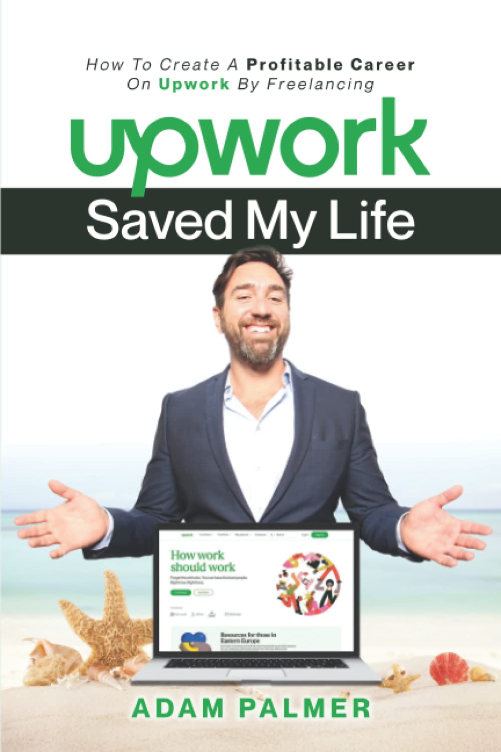 Upwork Saved My Life: How To Create A Profitable Career On Upwork By Freelancing