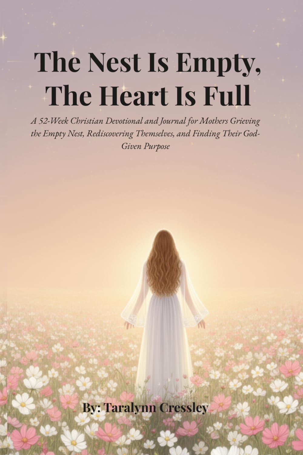 The Nest Is Empty, The Heart Is Full: A 52-Week Christian Devotional and Journal for Mothers Grieving the Empty Nest, Rediscovering Themselves, and Finding Their God-Given Purpose