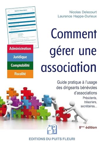 Comment gérer une association: Guide à l'usage des dirigeants bénévoles d'associations (présidents, trésoriers, secrétaires généraux)