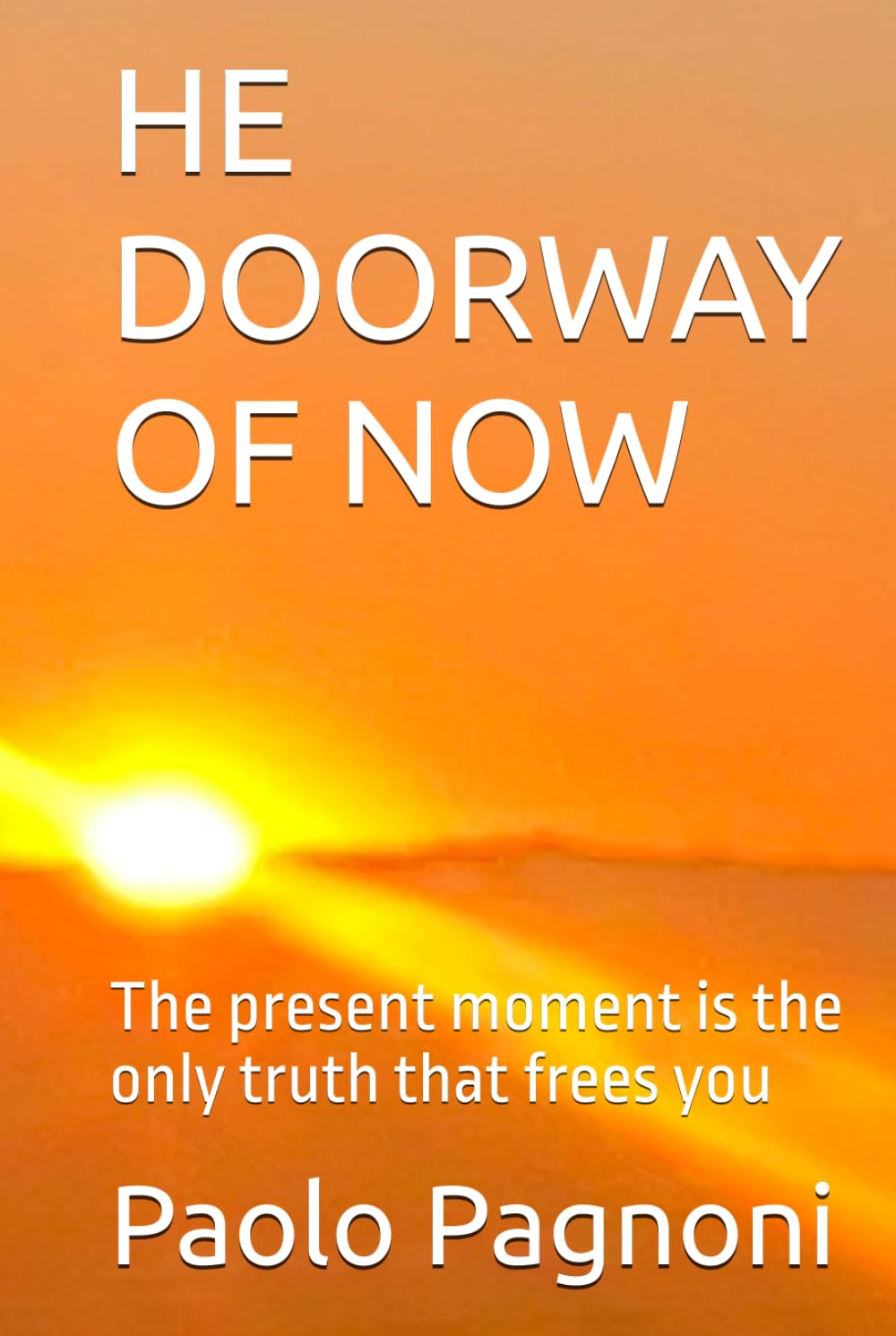HE DOORWAY OF NOW: The present moment is the only truth that frees you