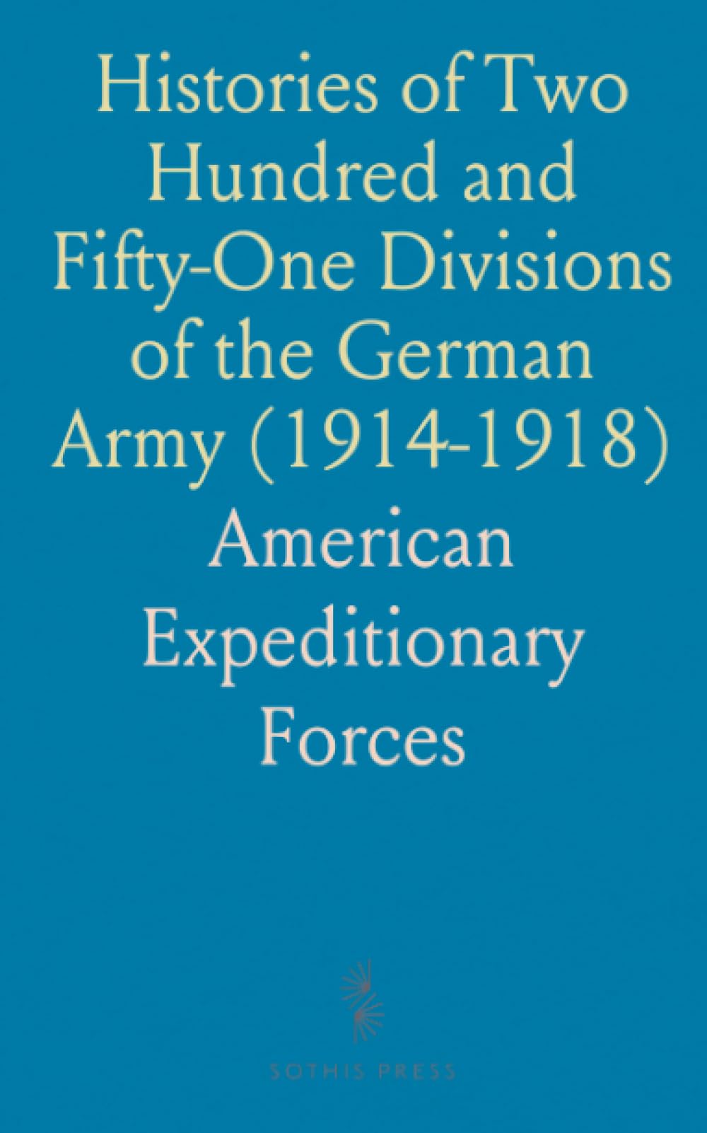 Histories of Two Hundred and Fifty-One Divisions of the German Army (1914-1918): Compiled From Records, 1919