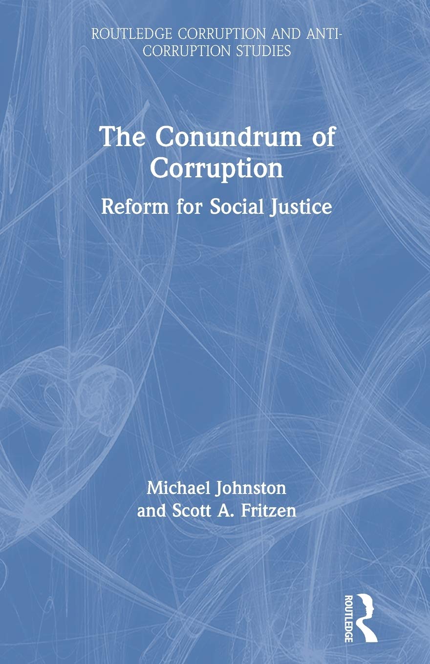 The Conundrum of Corruption: Reform for Social Justice (Routledge Corruption and Anti-Corruption Studies)