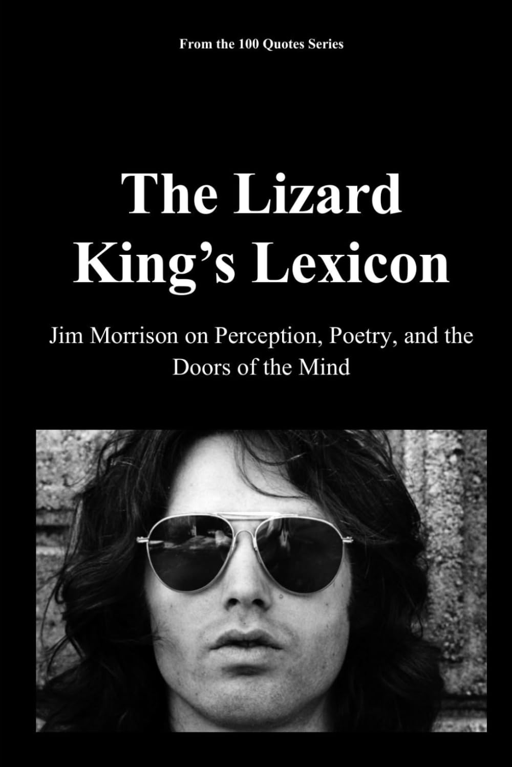 The Lizard King’s Lexicon: The Perception and Poetry of Jim Morrison (100 Quotes Series - Rock Legends)