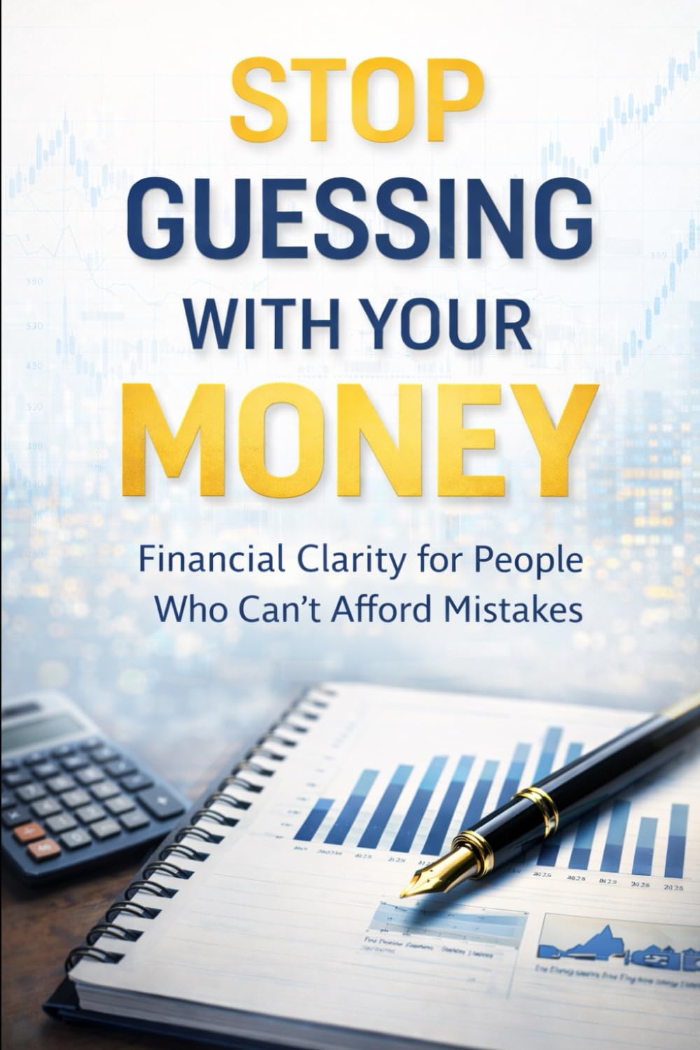 Stop Guessing With Your Money: Financial Clarity for People Who Can’t Afford Mistakes