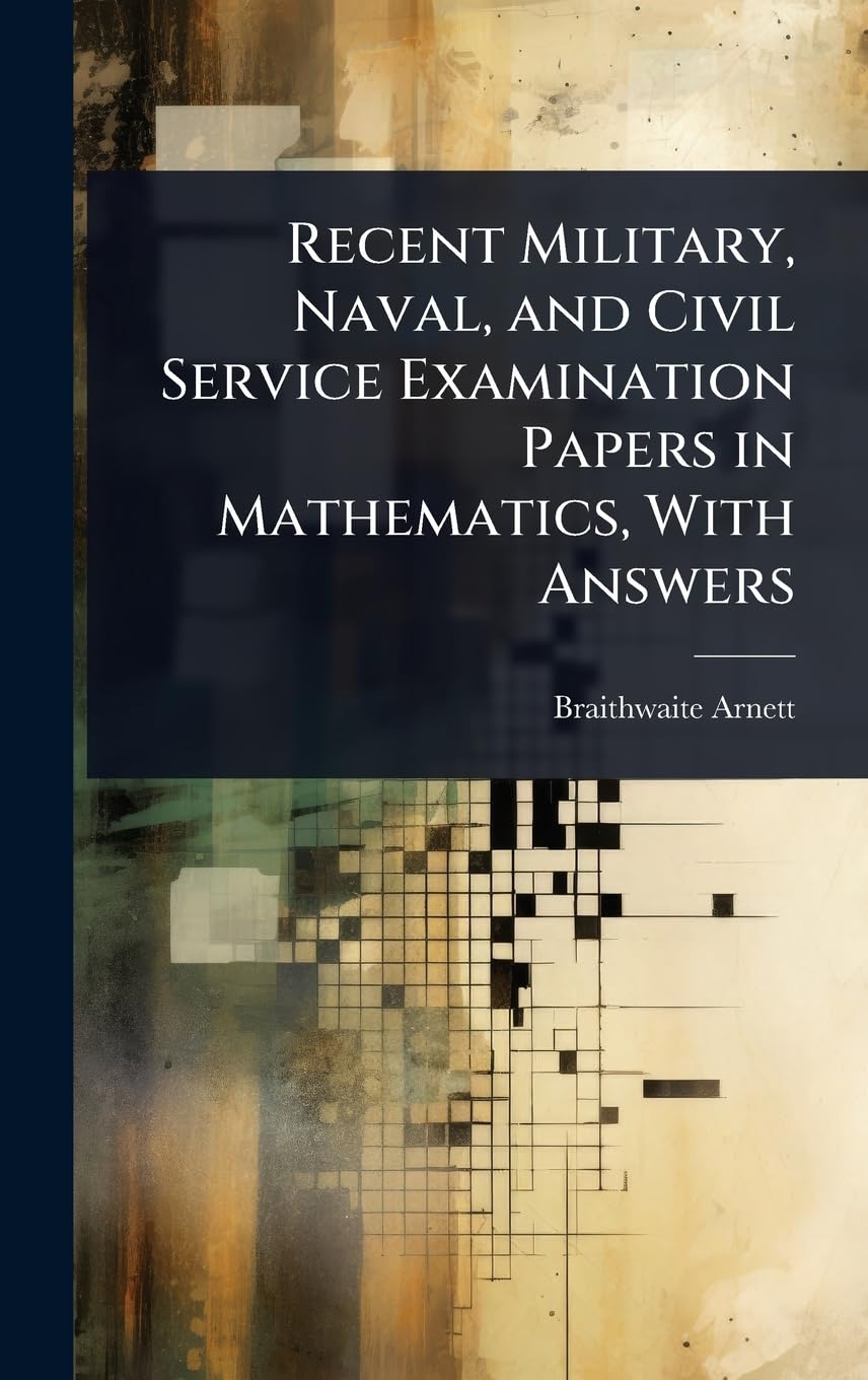 Recent Military, Naval, and Civil Service Examination Papers in Mathematics, With Answers