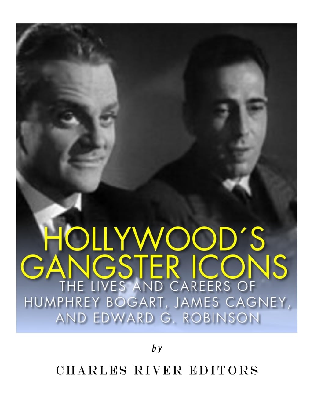 Hollywood’s Gangster Icons: The Lives and Careers of Humphrey Bogart, James Cagney, and Edward G. Robinson