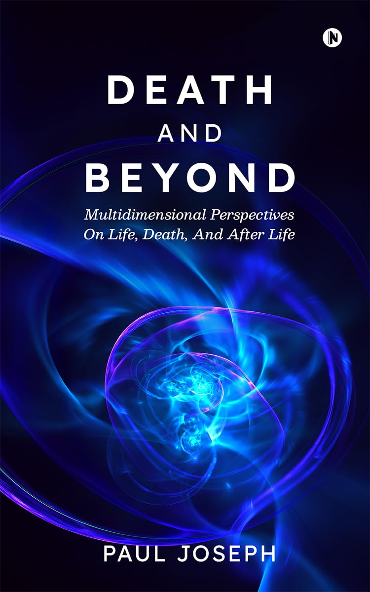 DEATH AND BEYOND: Multidimensional Perspectives on Life, Death, and After Life