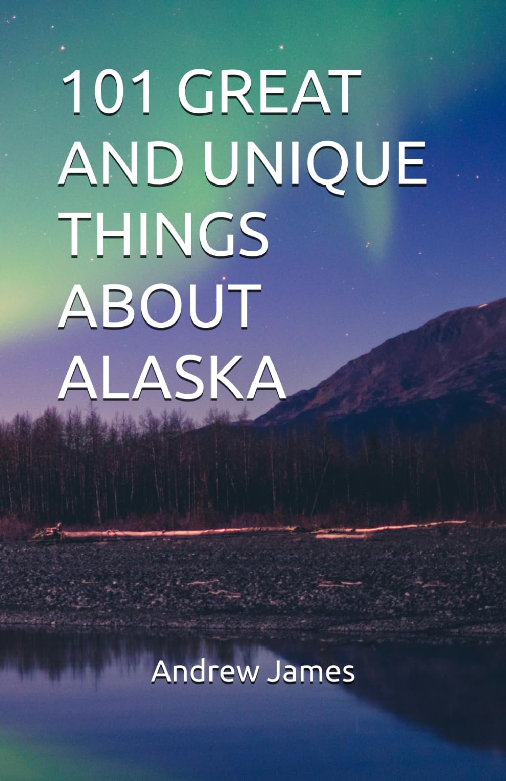 101 GREAT AND UNIQUE THINGS ABOUT ALASKA (GREAT STATES)