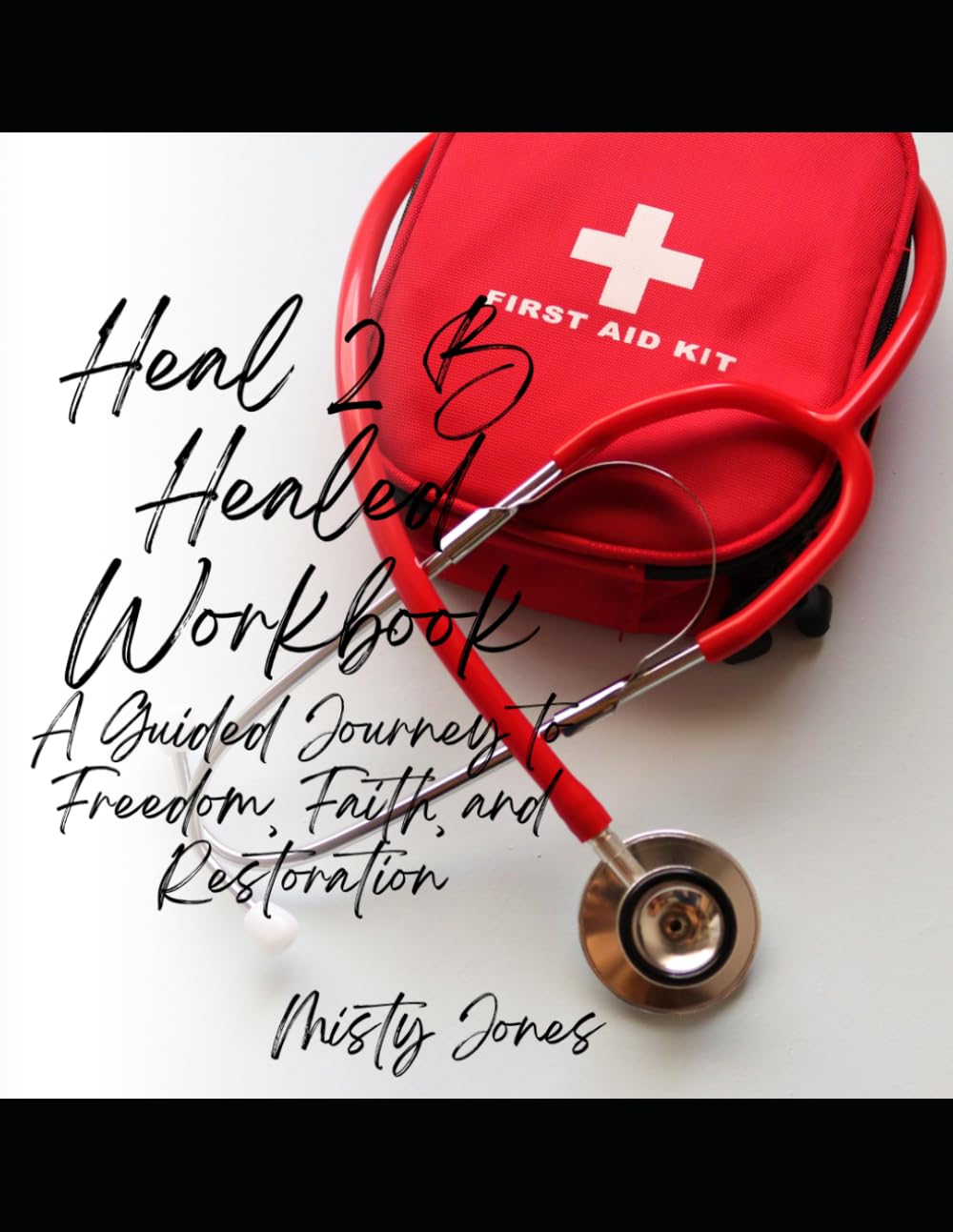 Heal 2 B Healed Workbook: A Guided Journey to Freedom, Faith, and Restoration