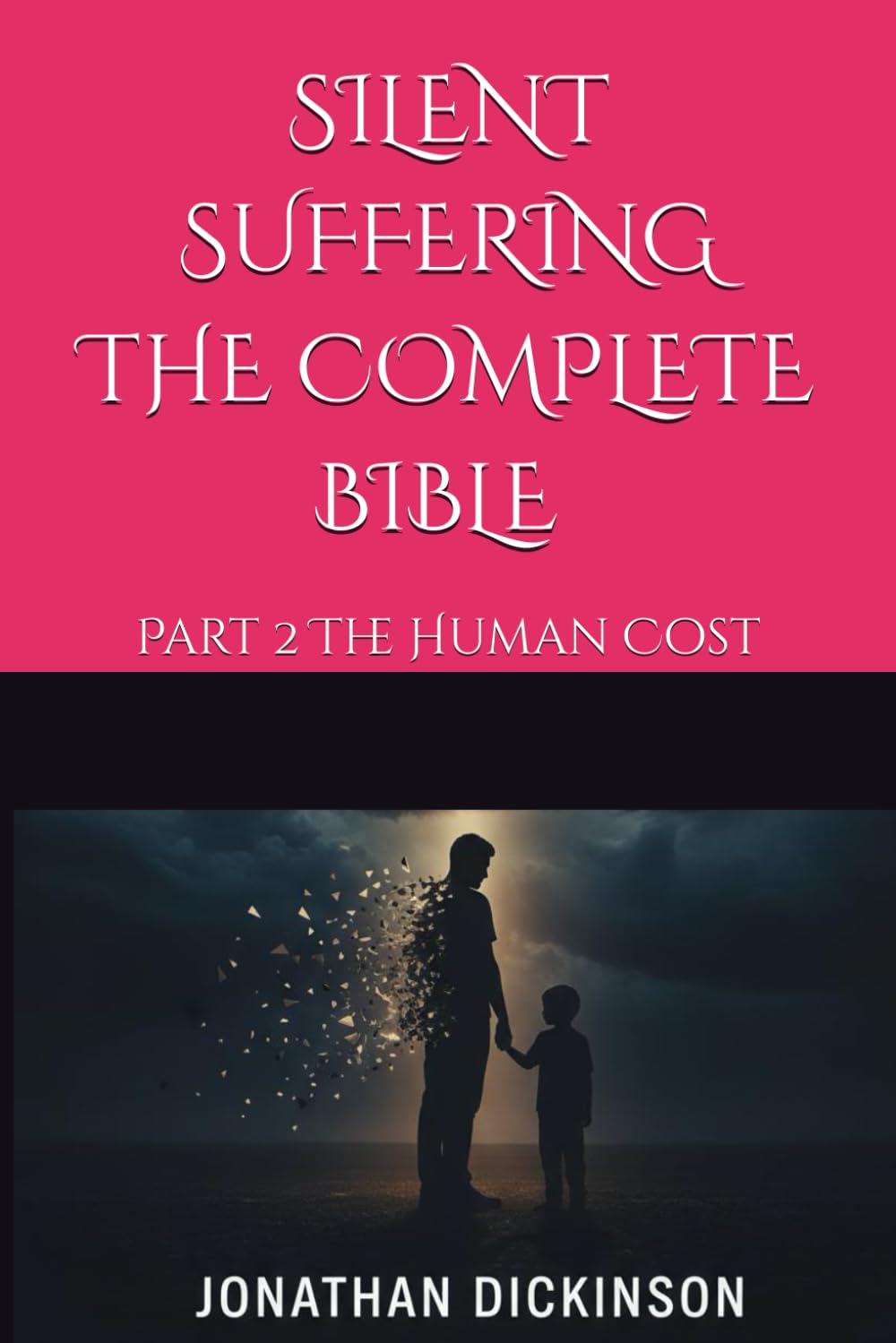 SILENT SUFFERING THE COMPLETE BIBLE: Part 2 The Human Cost (SILENT SUFFERING THE COMPLETE BIBLE The Hidden Crisis of False Allegations and Family Court Bias Against Fathers in the UK)