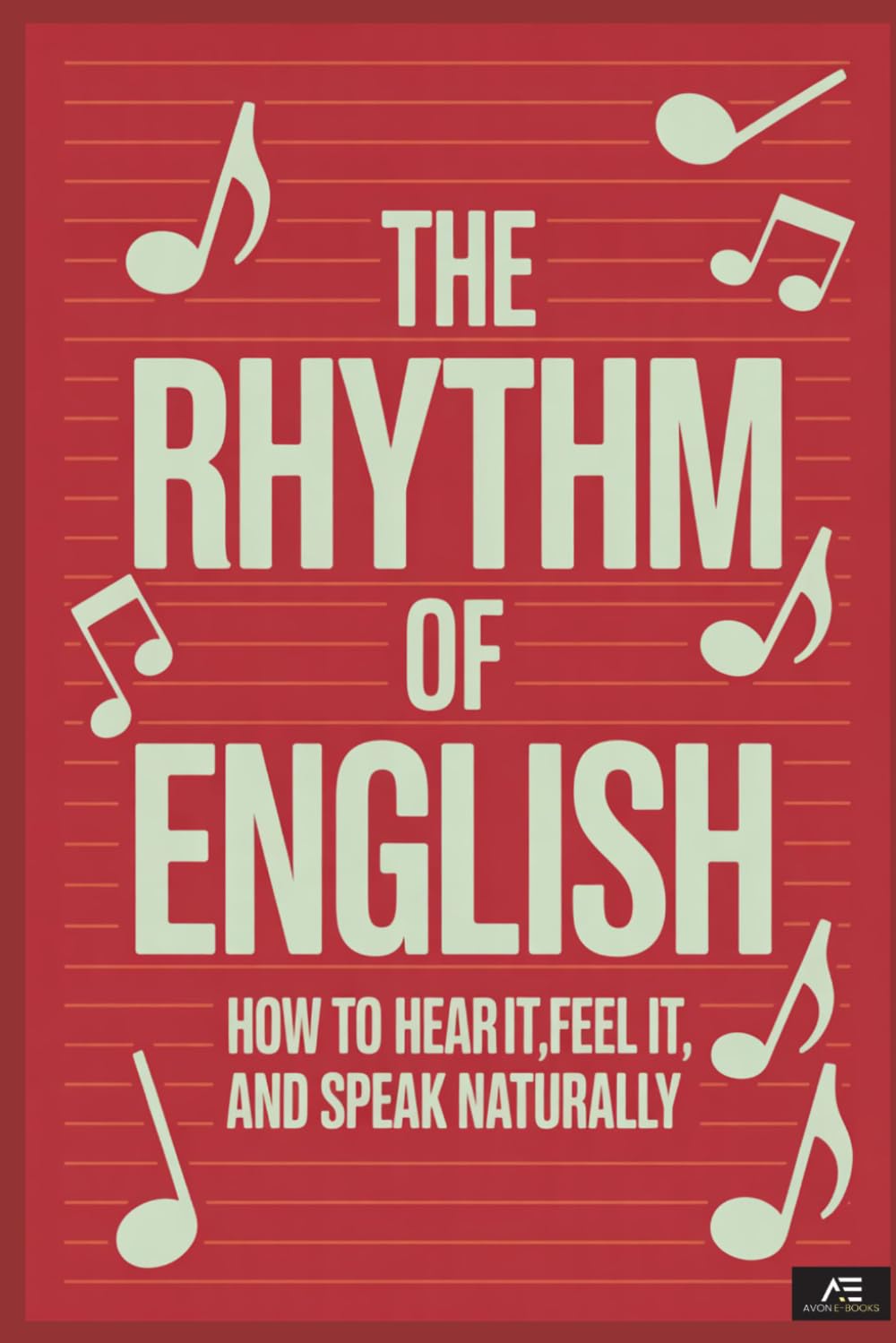 The Rhythm of English: How to Hear It, Feel It, and Speak Naturally
