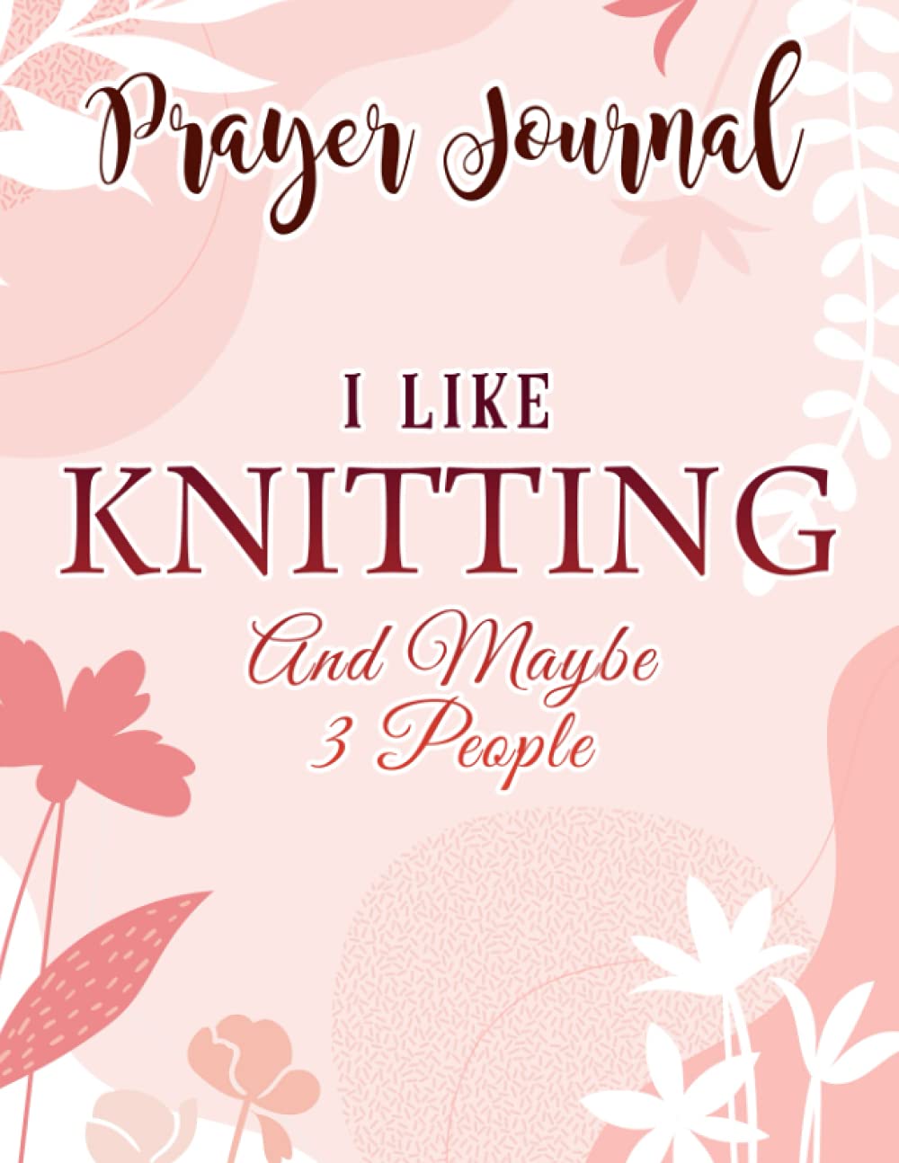 Prayer Journal I Like Knitting And Maybe 3 People Knitter Gift Knitting Nice: , Devotional Journal, Jesus Gifts, Yearly Devotional Journal, Give Me Jesus Journal